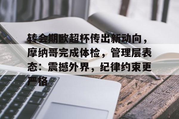 转会期欧超杯传出新动向，摩纳哥完成体检，管理层表态：震撼外界，纪律约束更严格的简单介绍
